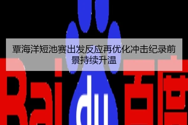 覃海洋短池赛出发反应再优化冲击纪录前景持续升温